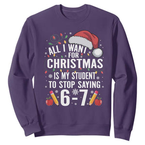 Funny 67 Teacher Christmas Sweatshirt All I Want For Christmas Is My Student To Stop Saying 67 TS11 Purple Print Your Wear