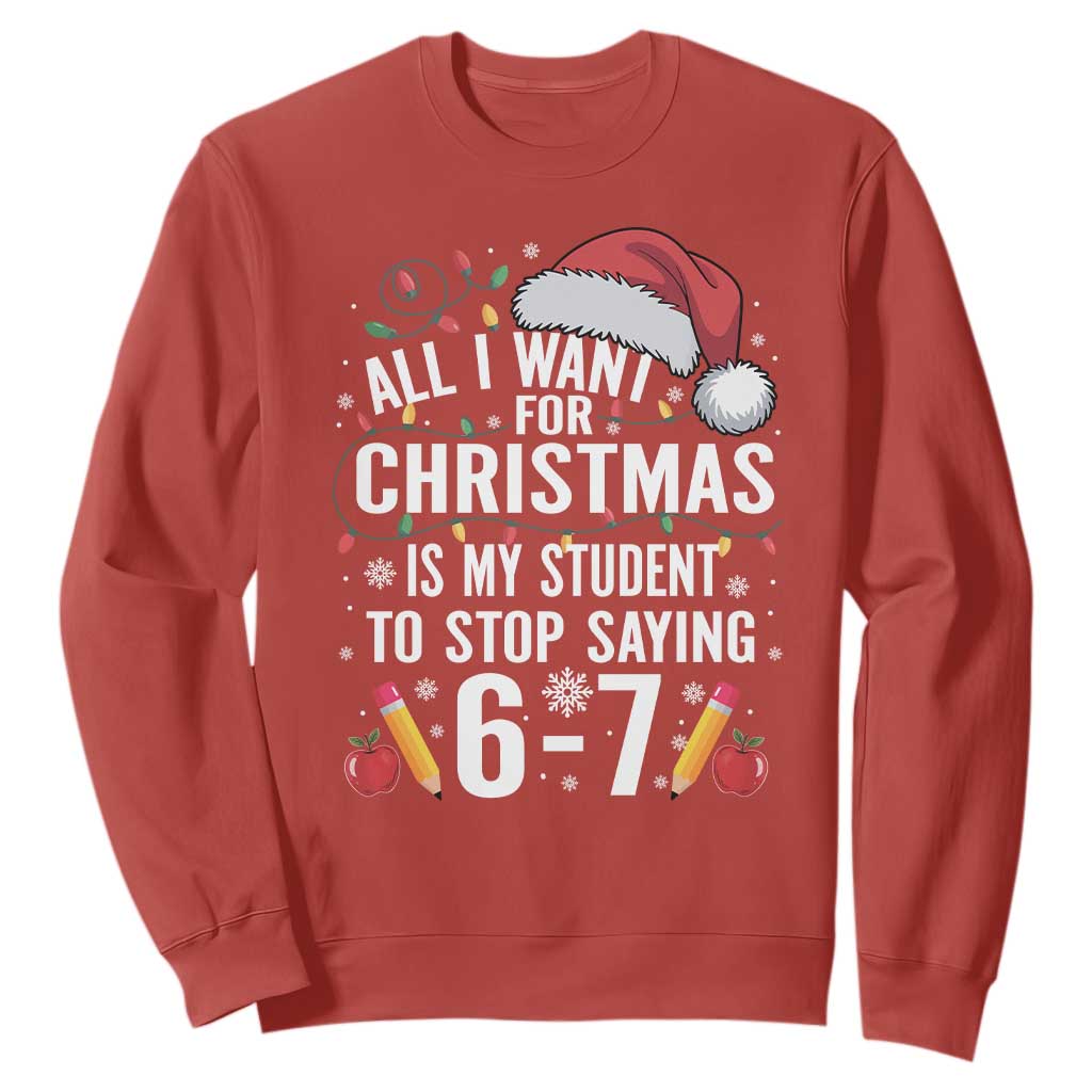 Funny 67 Teacher Christmas Sweatshirt All I Want For Christmas Is My Student To Stop Saying 67 TS11 Red Print Your Wear