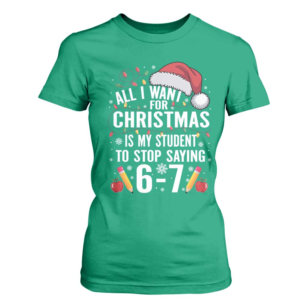 Funny 67 Teacher Christmas T Shirt For Women All I Want For Christmas Is My Student To Stop Saying 67 TS11 Irish Green Print Your Wear