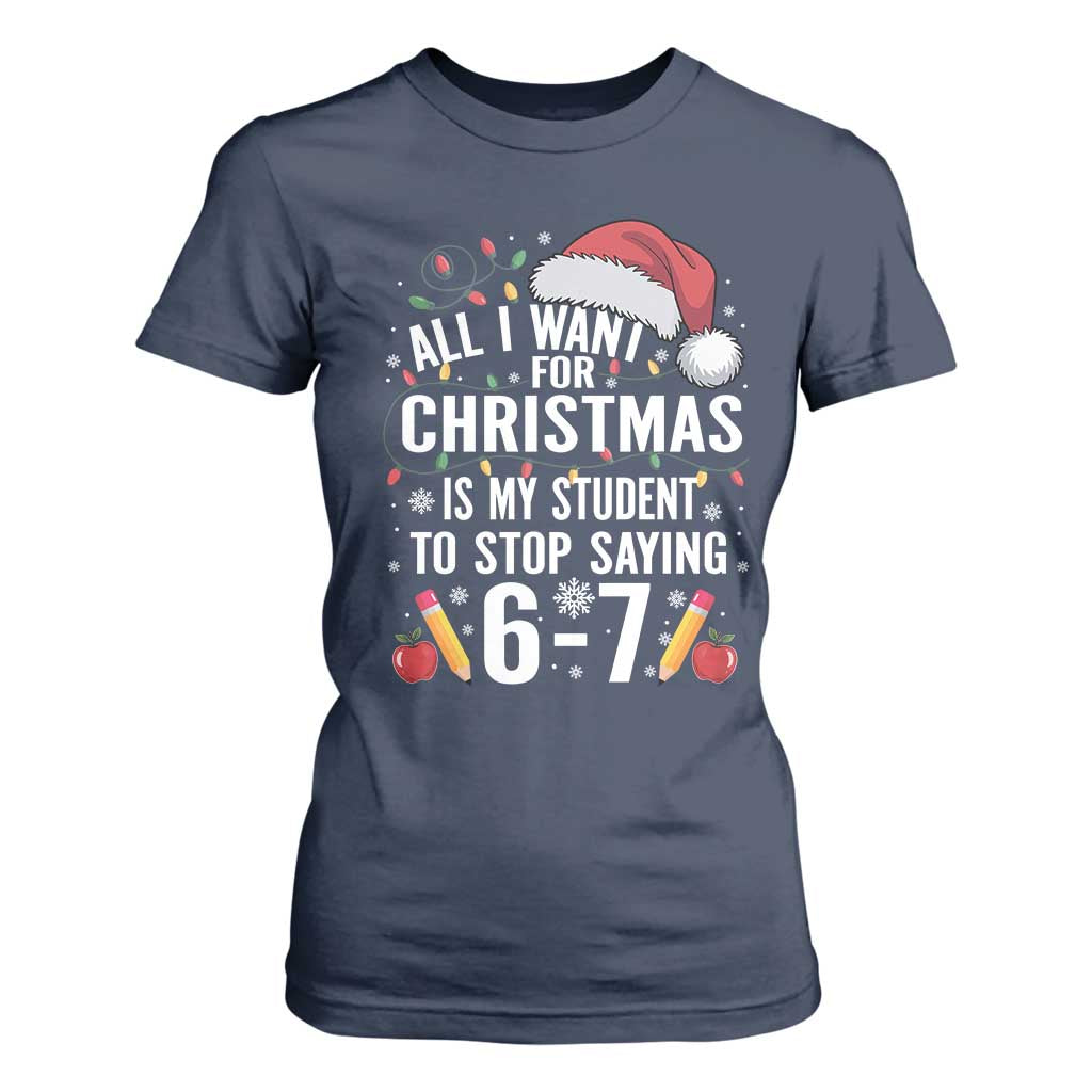 Funny 67 Teacher Christmas T Shirt For Women All I Want For Christmas Is My Student To Stop Saying 67 TS11 Navy Print Your Wear