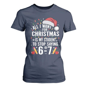 Funny 67 Teacher Christmas T Shirt For Women All I Want For Christmas Is My Student To Stop Saying 67 TS11 Navy Print Your Wear