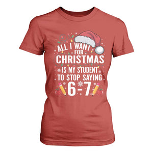 Funny 67 Teacher Christmas T Shirt For Women All I Want For Christmas Is My Student To Stop Saying 67 TS11 Red Print Your Wear