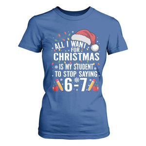 Funny 67 Teacher Christmas T Shirt For Women All I Want For Christmas Is My Student To Stop Saying 67 TS11 Royal Blue Print Your Wear
