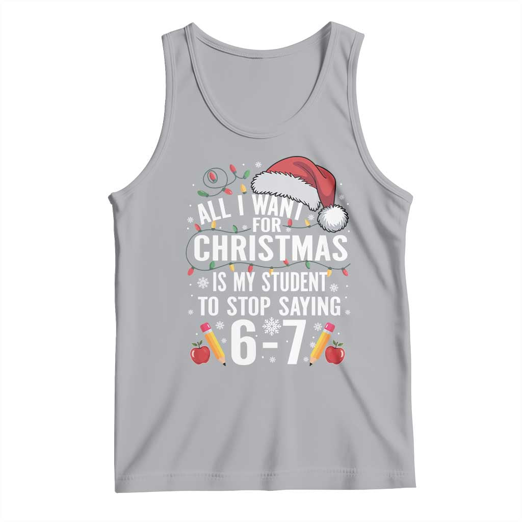 Funny 67 Teacher Christmas Tank Top All I Want For Christmas Is My Student To Stop Saying 67 TS11 Athletic Heather Print Your Wear