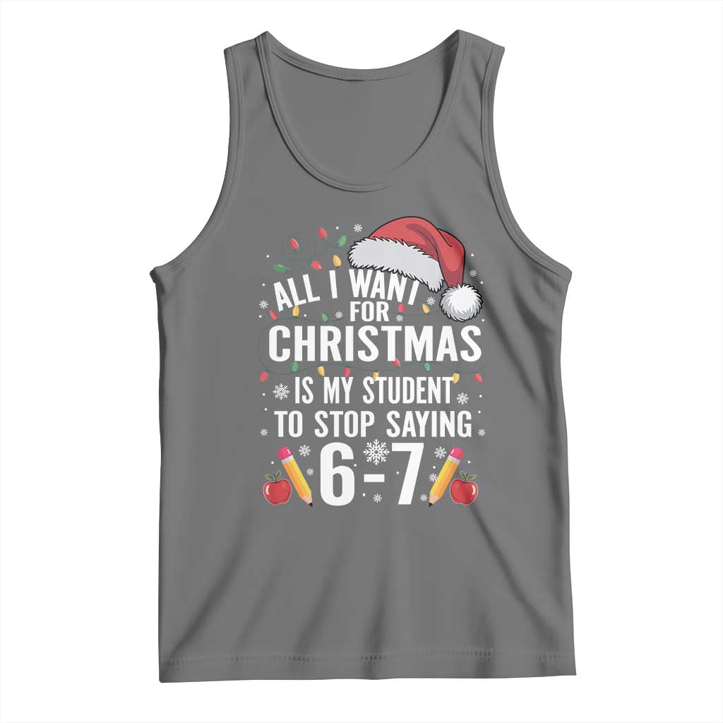 Funny 67 Teacher Christmas Tank Top All I Want For Christmas Is My Student To Stop Saying 67 TS11 Black Heather Print Your Wear