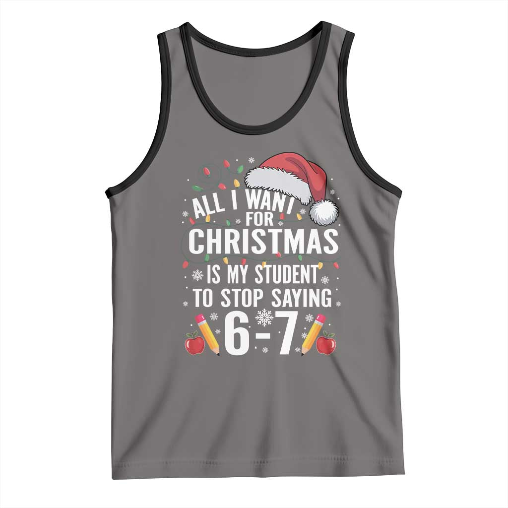Funny 67 Teacher Christmas Tank Top All I Want For Christmas Is My Student To Stop Saying 67 TS11 Deep Heather Black Print Your Wear