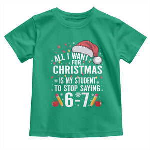 Funny 67 Teacher Christmas Toddler T Shirt All I Want For Christmas Is My Student To Stop Saying 67 TS11 Irish Green Print Your Wear