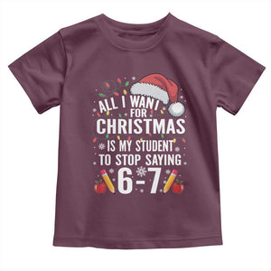 Funny 67 Teacher Christmas Toddler T Shirt All I Want For Christmas Is My Student To Stop Saying 67 TS11 Maroon Print Your Wear