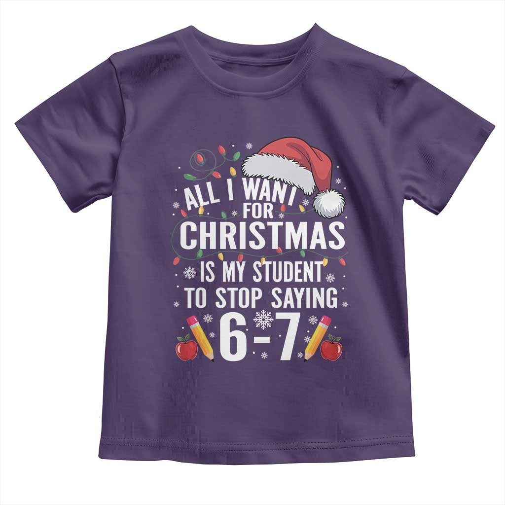 Funny 67 Teacher Christmas Toddler T Shirt All I Want For Christmas Is My Student To Stop Saying 67 TS11 Purple Print Your Wear
