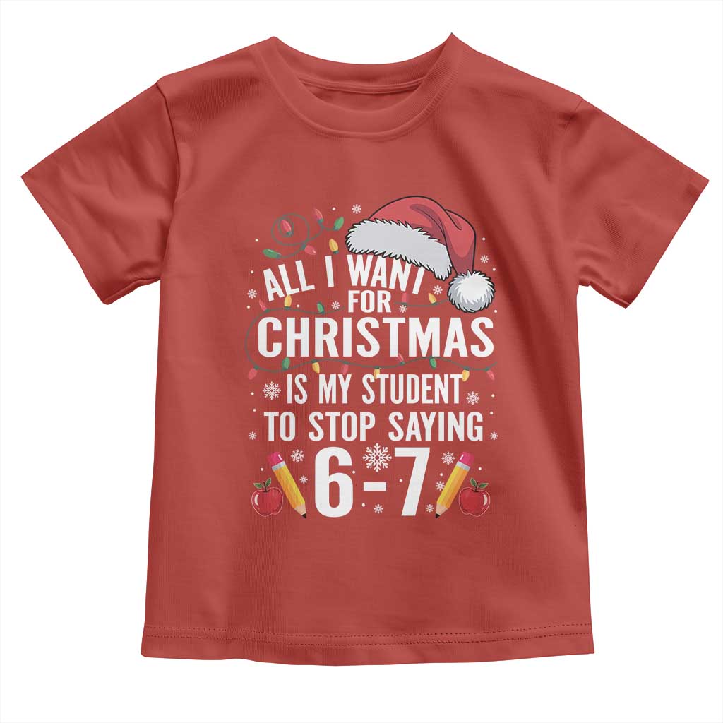 Funny 67 Teacher Christmas Toddler T Shirt All I Want For Christmas Is My Student To Stop Saying 67 TS11 Red Print Your Wear