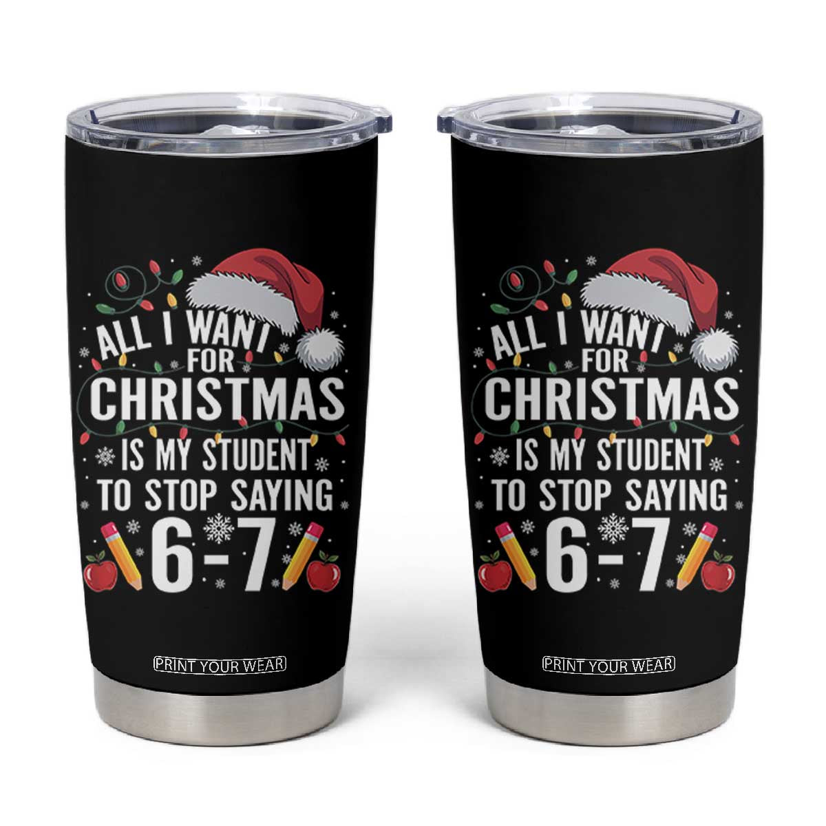 Funny 67 Teacher Christmas Tumbler Cup All I Want For Christmas Is My Student To Stop Saying 67 TS11 Black Print Your Wear