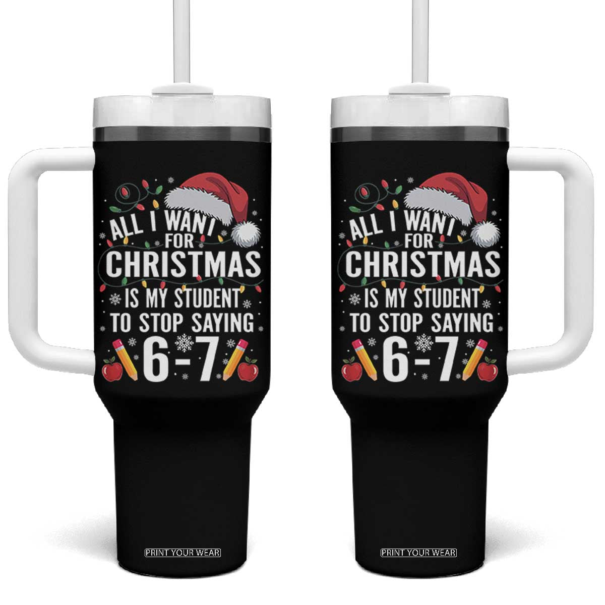 Funny 67 Teacher Christmas Tumbler With Handle All I Want For Christmas Is My Student To Stop Saying 67 TS11 One Size: 40 oz Black Print Your Wear