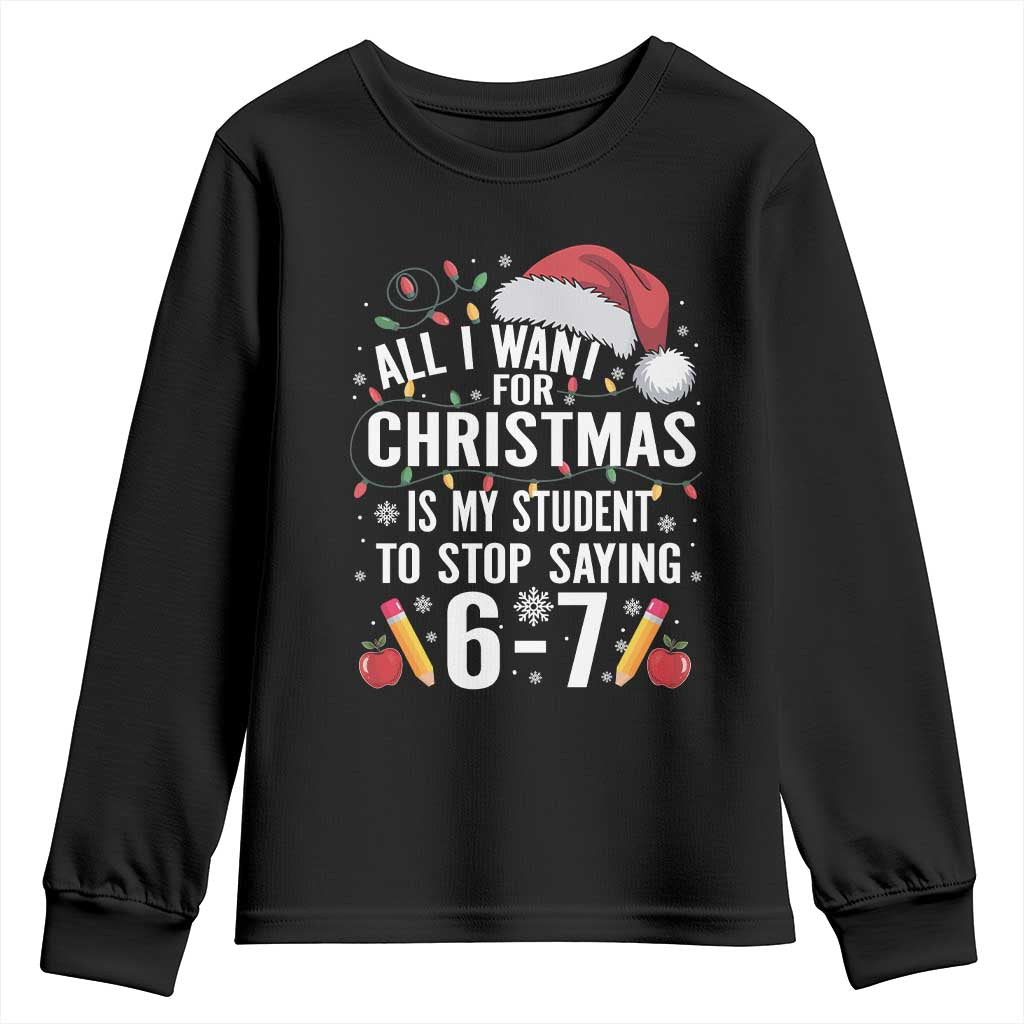 Funny 67 Teacher Christmas Youth Sweatshirt All I Want For Christmas Is My Student To Stop Saying 67 TS11 Black Print Your Wear