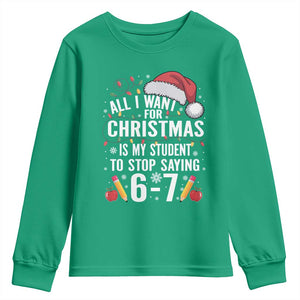 Funny 67 Teacher Christmas Youth Sweatshirt All I Want For Christmas Is My Student To Stop Saying 67 TS11 Irish Green Print Your Wear