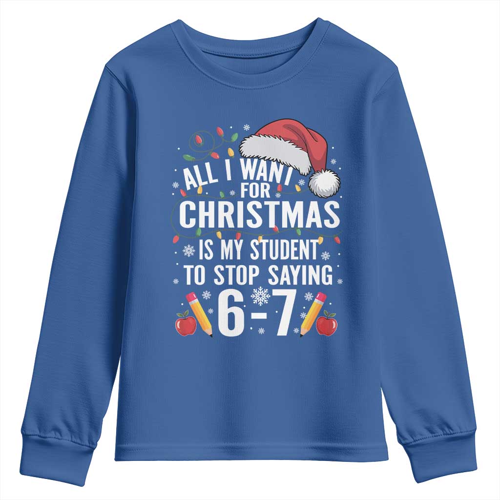 Funny 67 Teacher Christmas Youth Sweatshirt All I Want For Christmas Is My Student To Stop Saying 67 TS11 Royal Blue Print Your Wear