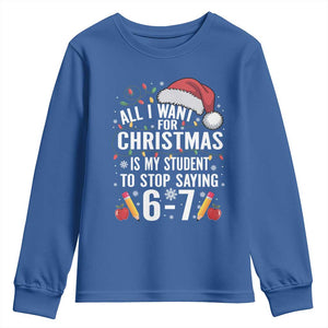 Funny 67 Teacher Christmas Youth Sweatshirt All I Want For Christmas Is My Student To Stop Saying 67 TS11 Royal Blue Print Your Wear