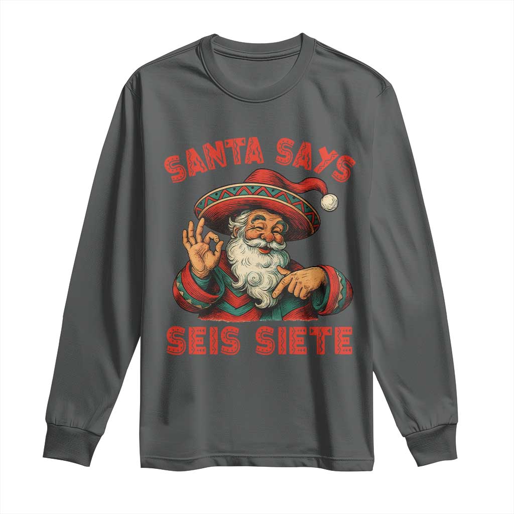 Funny Mexican Christmas 67 Long Sleeve Shirt Santa Says Seis Siete Cholo Claus TS11 Dark Heather Print Your Wear