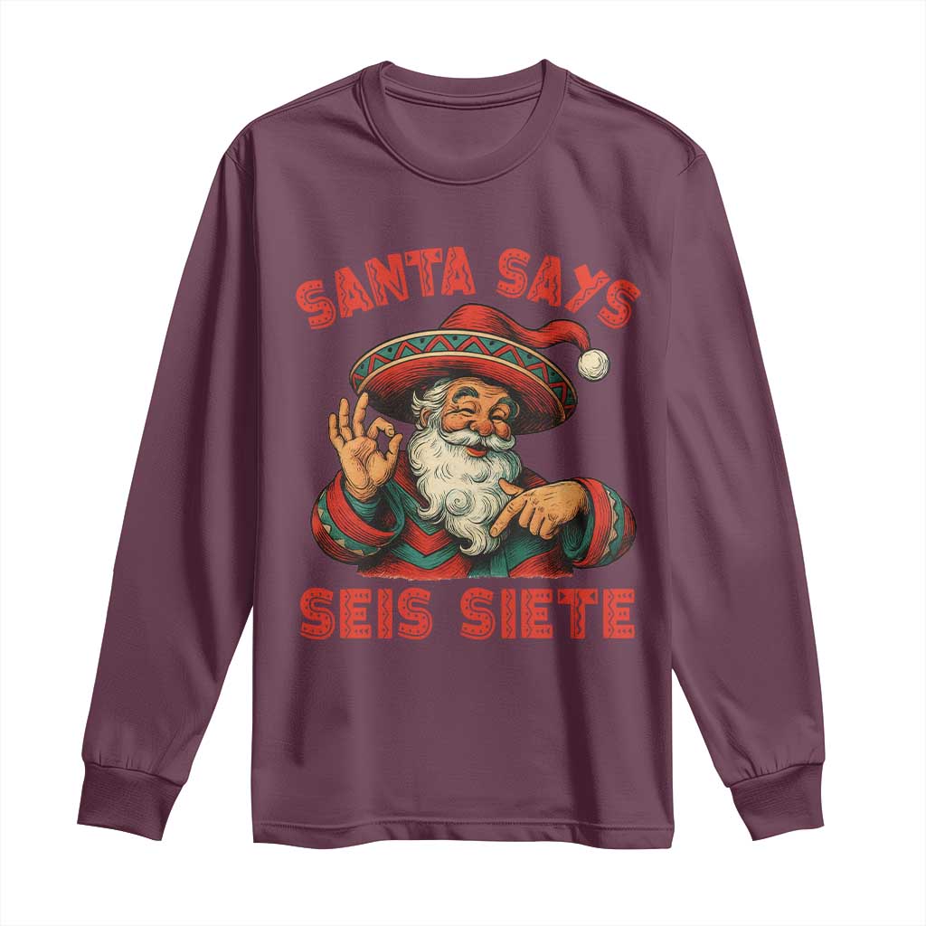 Funny Mexican Christmas 67 Long Sleeve Shirt Santa Says Seis Siete Cholo Claus TS11 Maroon Print Your Wear