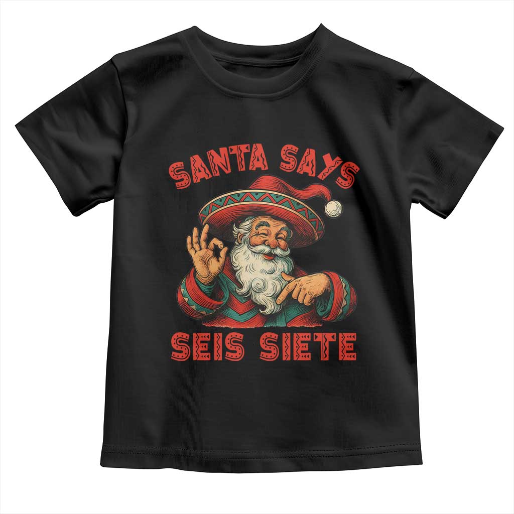 Funny Mexican Christmas 67 Toddler T Shirt Santa Says Seis Siete Cholo Claus TS11 Black Print Your Wear