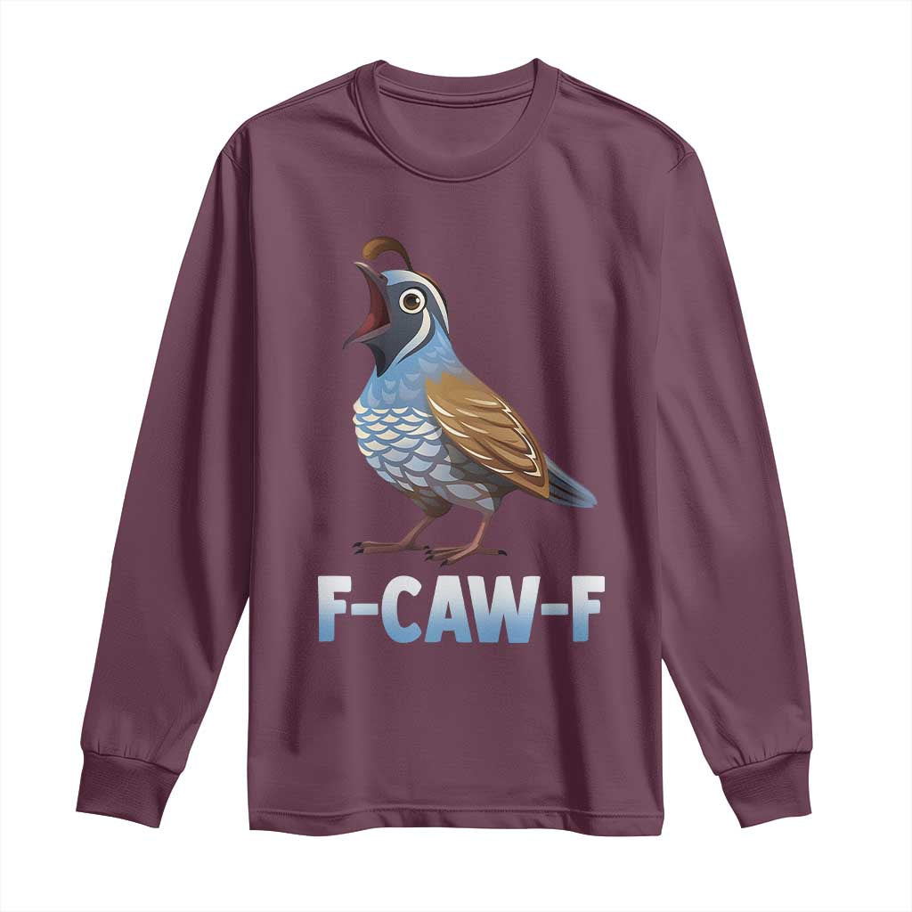 Funny F Caw F Quail Long Sleeve Shirt Cartoon Quail Bird Poultry Humor TS11 Maroon Print Your Wear