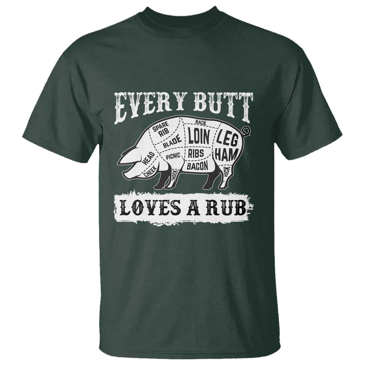 Funny BBQ Grilling Every Butt Loves A Rub T Shirt Barbecue Grill Father's Day TS11 Dark Forest Green Print Your Wear