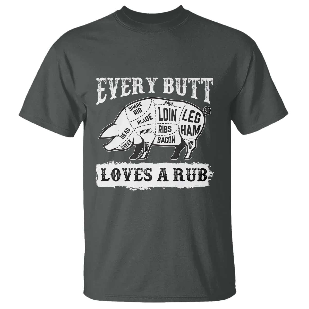 Funny BBQ Grilling Every Butt Loves A Rub T Shirt Barbecue Grill Father's Day TS11 Dark Heather Print Your Wear