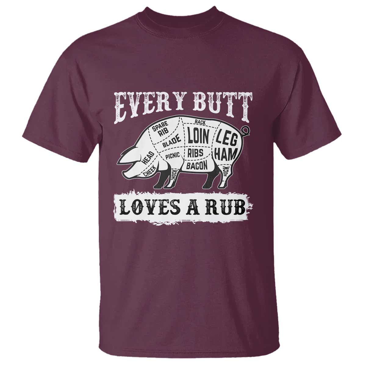 Funny BBQ Grilling Every Butt Loves A Rub T Shirt Barbecue Grill Father's Day TS11 Maroon Print Your Wear