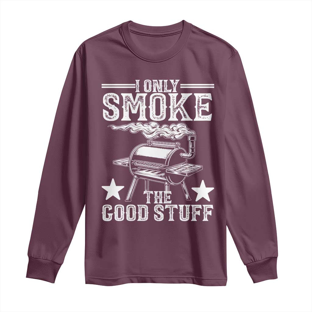 Funny BBQ Grilling I Only Smoke The Good Stuff Long Sleeve Shirt Barbecue Grill Father's Day TS11 Maroon Print Your Wear