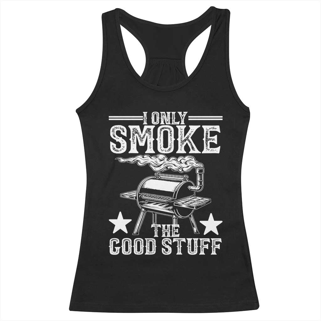 Funny BBQ Grilling I Only Smoke The Good Stuff Racerback Tank Top Barbecue Grill Father's Day TS11 Black Print Your Wear