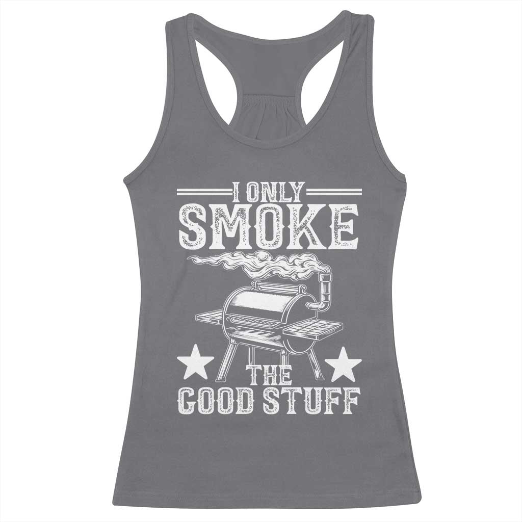 Funny BBQ Grilling I Only Smoke The Good Stuff Racerback Tank Top Barbecue Grill Father's Day TS11 Charcoal Print Your Wear