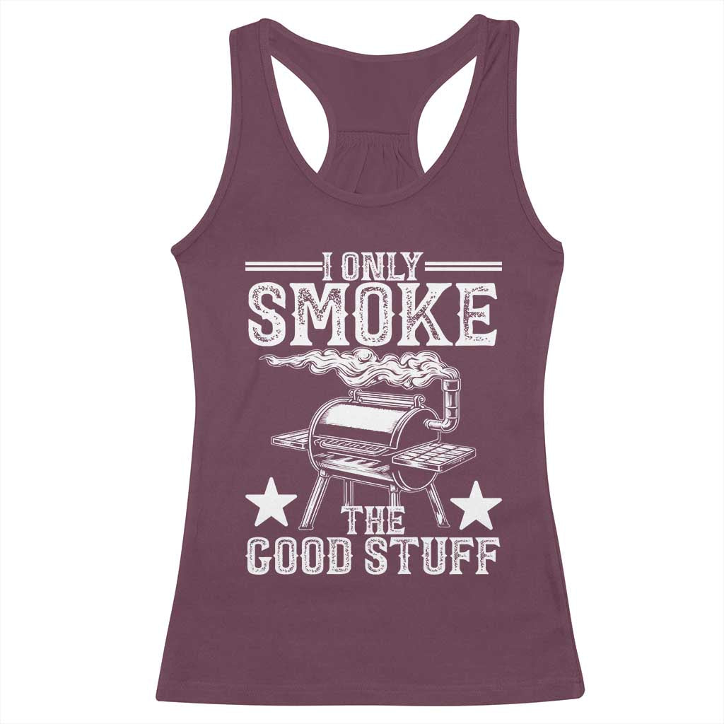 Funny BBQ Grilling I Only Smoke The Good Stuff Racerback Tank Top Barbecue Grill Father's Day TS11 Maroon Print Your Wear