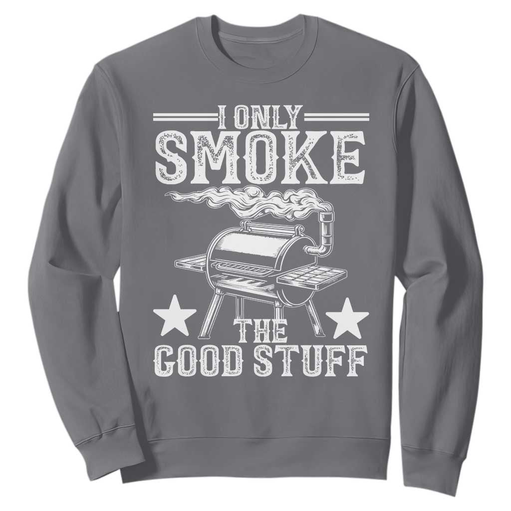 Funny BBQ Grilling I Only Smoke The Good Stuff Sweatshirt Barbecue Grill Father's Day TS11 Charcoal Print Your Wear