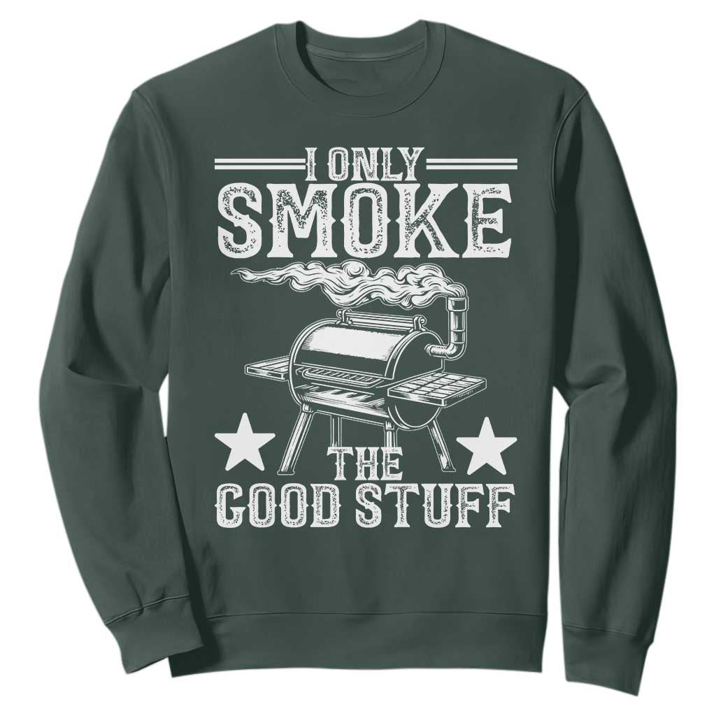 Funny BBQ Grilling I Only Smoke The Good Stuff Sweatshirt Barbecue Grill Father's Day TS11 Dark Forest Green Print Your Wear