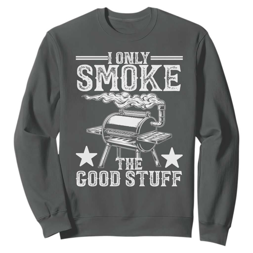 Funny BBQ Grilling I Only Smoke The Good Stuff Sweatshirt Barbecue Grill Father's Day TS11 Dark Heather Print Your Wear
