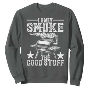 Funny BBQ Grilling I Only Smoke The Good Stuff Sweatshirt Barbecue Grill Father's Day TS11 Dark Heather Print Your Wear