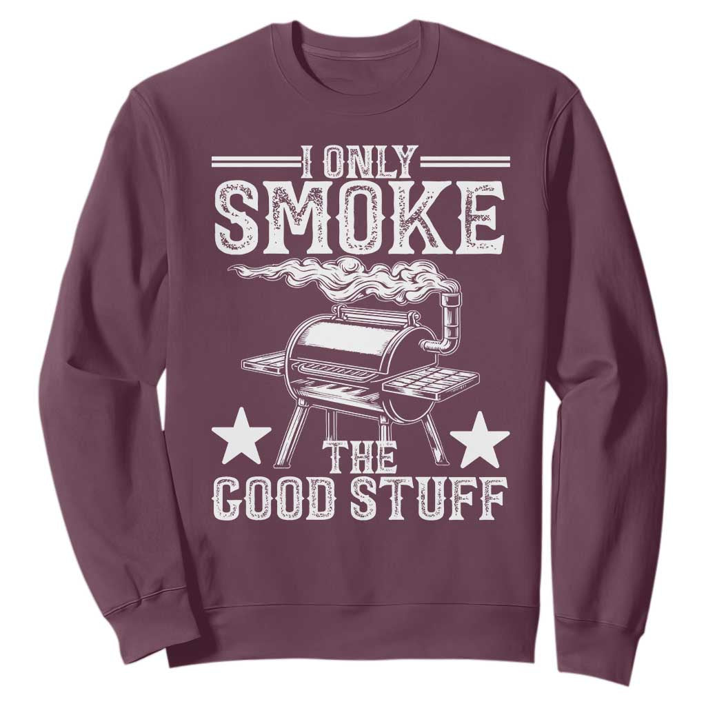 Funny BBQ Grilling I Only Smoke The Good Stuff Sweatshirt Barbecue Grill Father's Day TS11 Maroon Print Your Wear