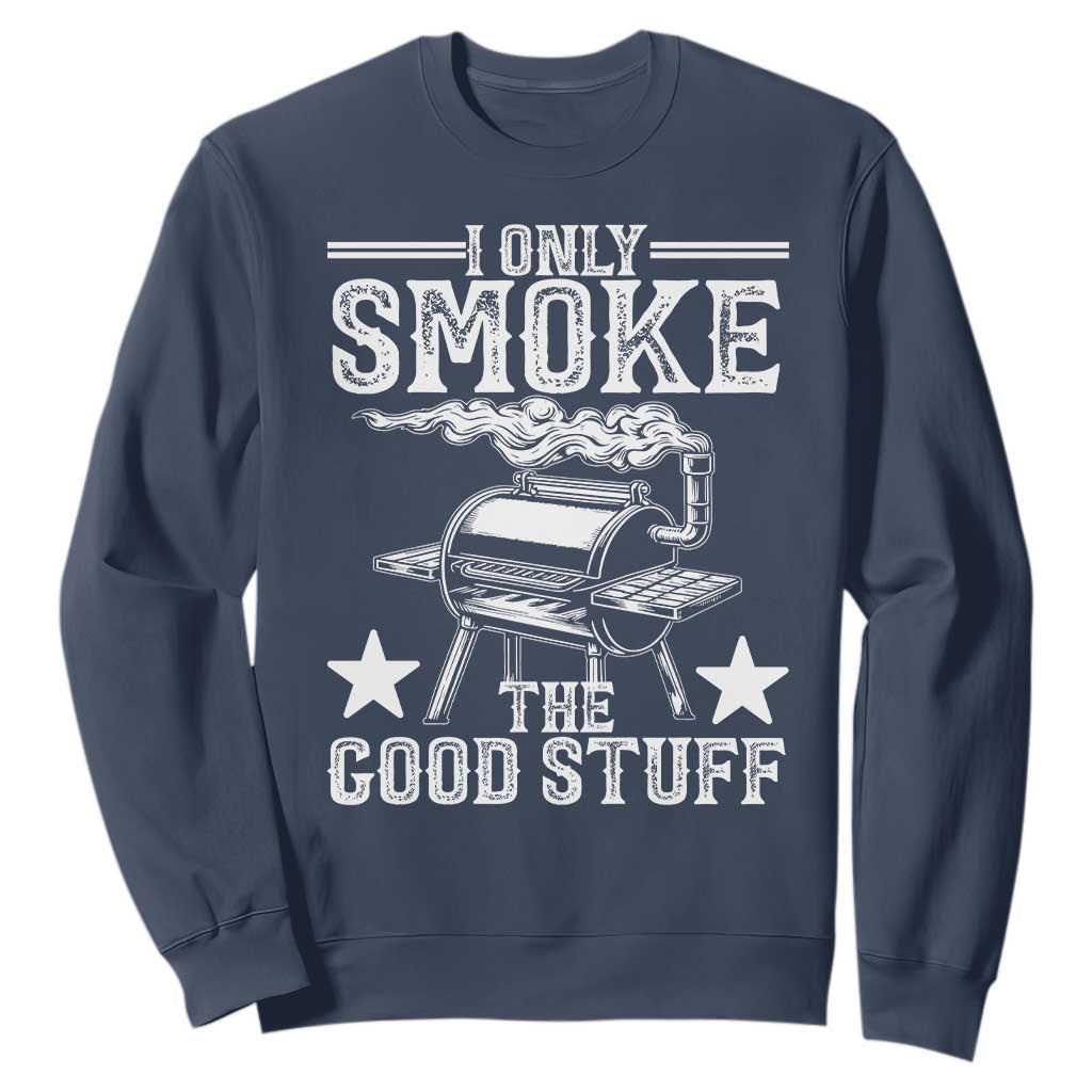 Funny BBQ Grilling I Only Smoke The Good Stuff Sweatshirt Barbecue Grill Father's Day TS11 Navy Print Your Wear