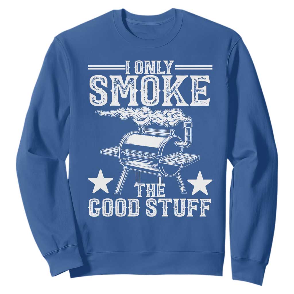 Funny BBQ Grilling I Only Smoke The Good Stuff Sweatshirt Barbecue Grill Father's Day TS11 Royal Blue Print Your Wear