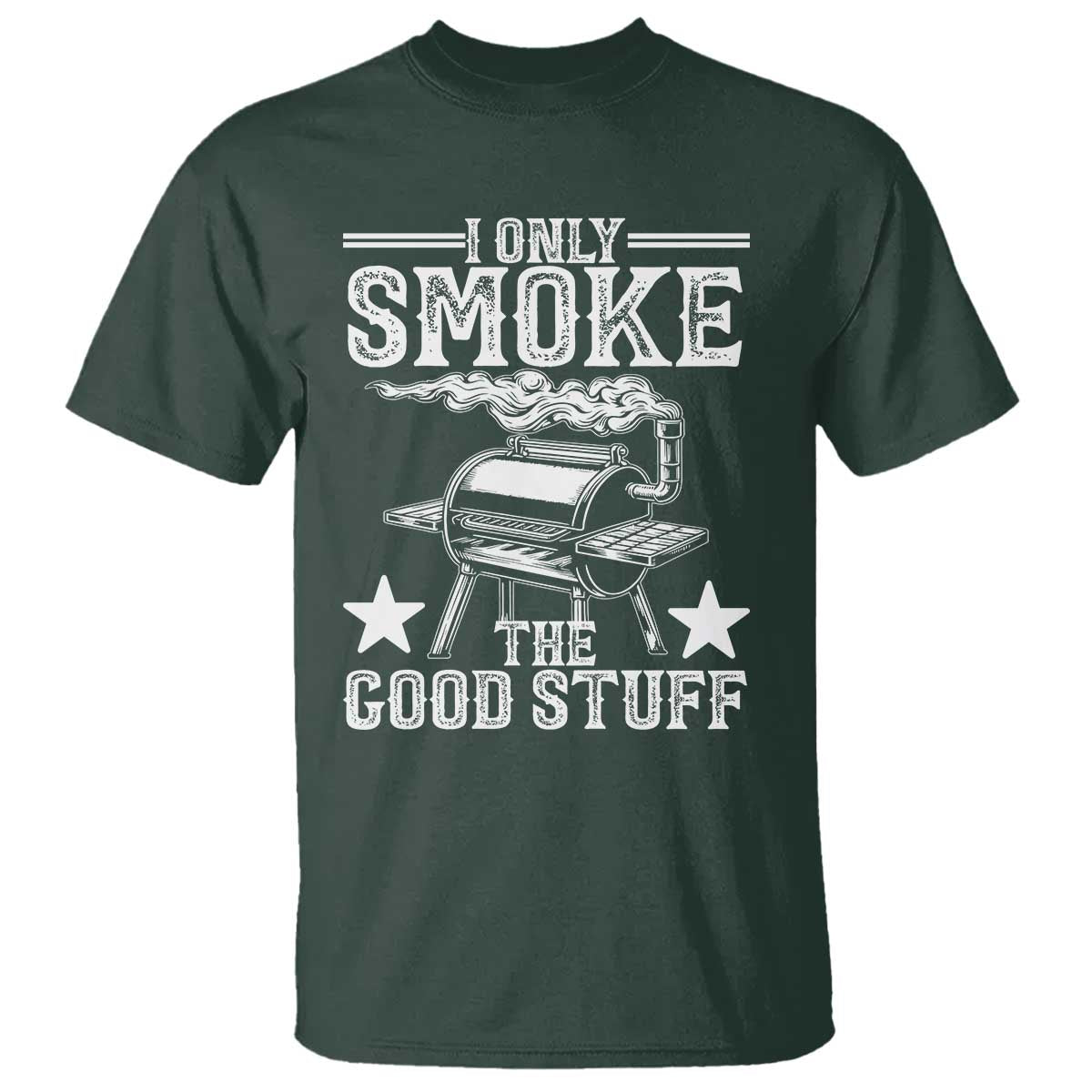 Funny BBQ Grilling I Only Smoke The Good Stuff T Shirt Barbecue Grill Father's Day TS11 Dark Forest Green Print Your Wear