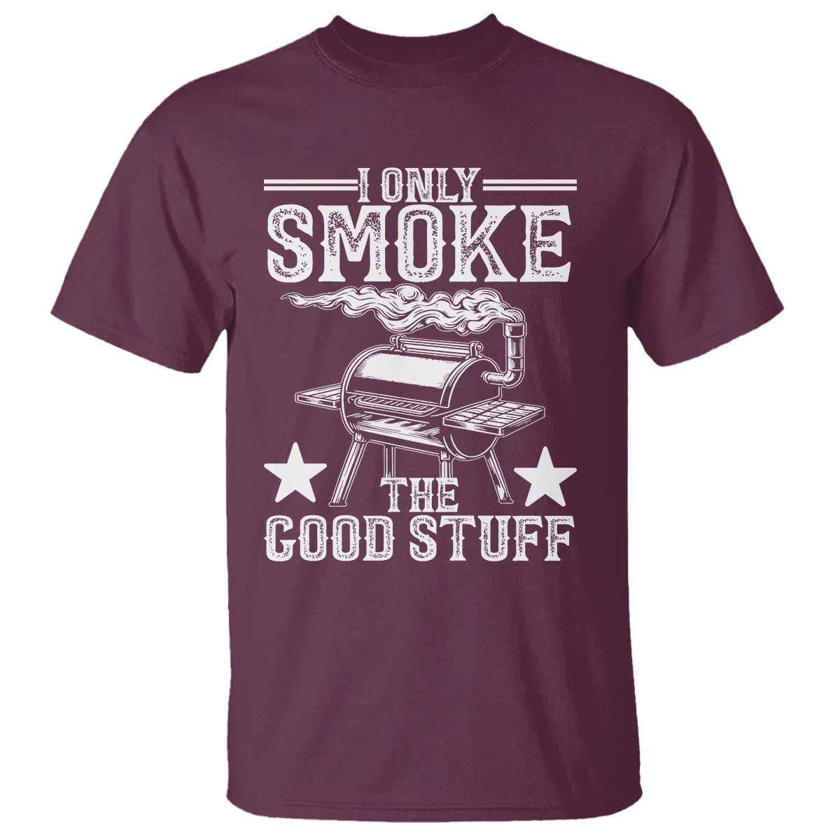 Funny BBQ Grilling I Only Smoke The Good Stuff T Shirt Barbecue Grill Father's Day TS11 Maroon Print Your Wear