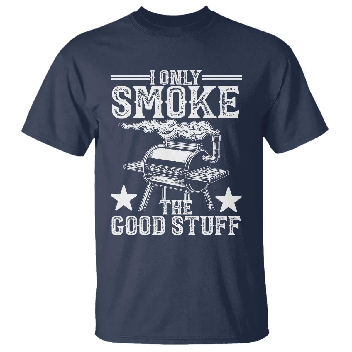 Funny BBQ Grilling I Only Smoke The Good Stuff T Shirt Barbecue Grill Father's Day TS11 Navy Print Your Wear