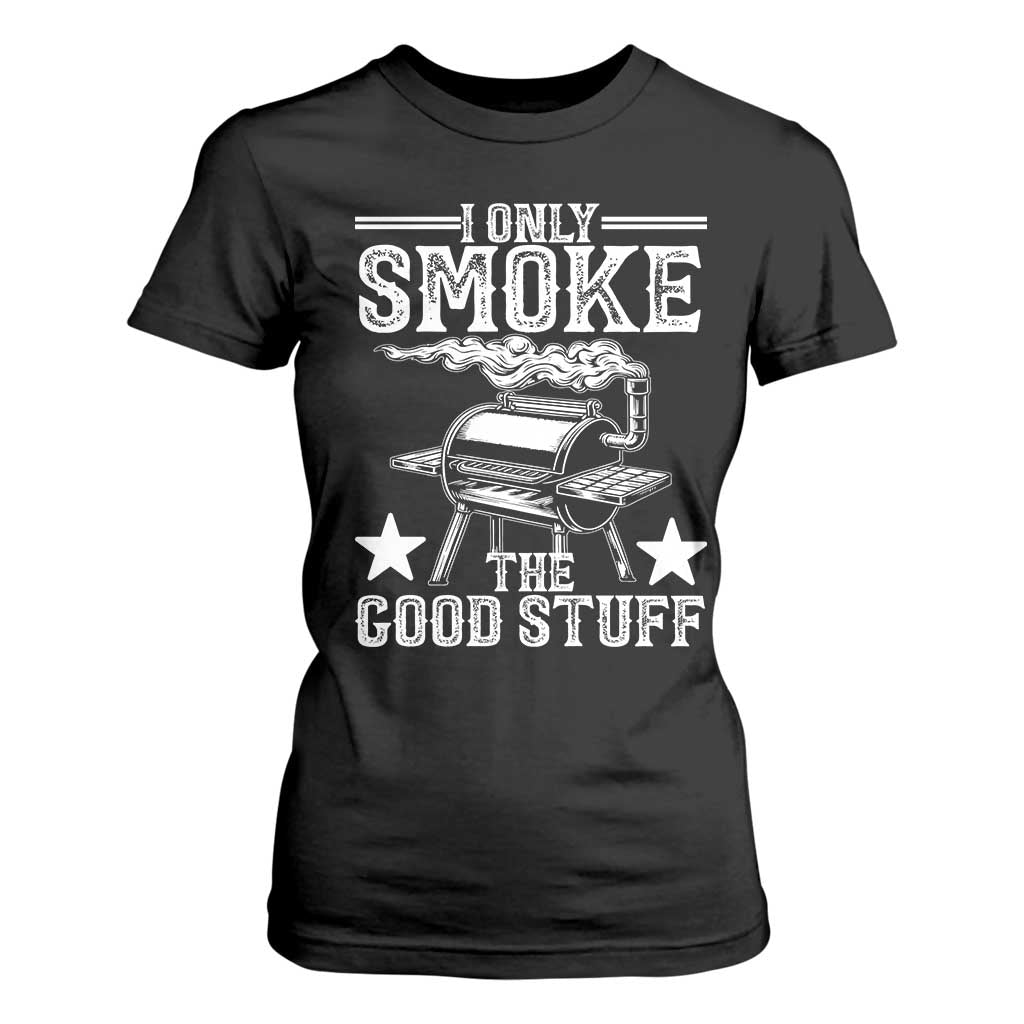 Funny BBQ Grilling I Only Smoke The Good Stuff T Shirt For Women Barbecue Grill Father's Day TS11 Black Print Your Wear