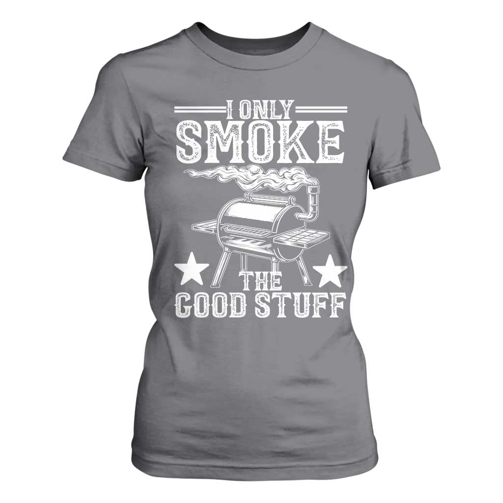 Funny BBQ Grilling I Only Smoke The Good Stuff T Shirt For Women Barbecue Grill Father's Day TS11 Charcoal Print Your Wear