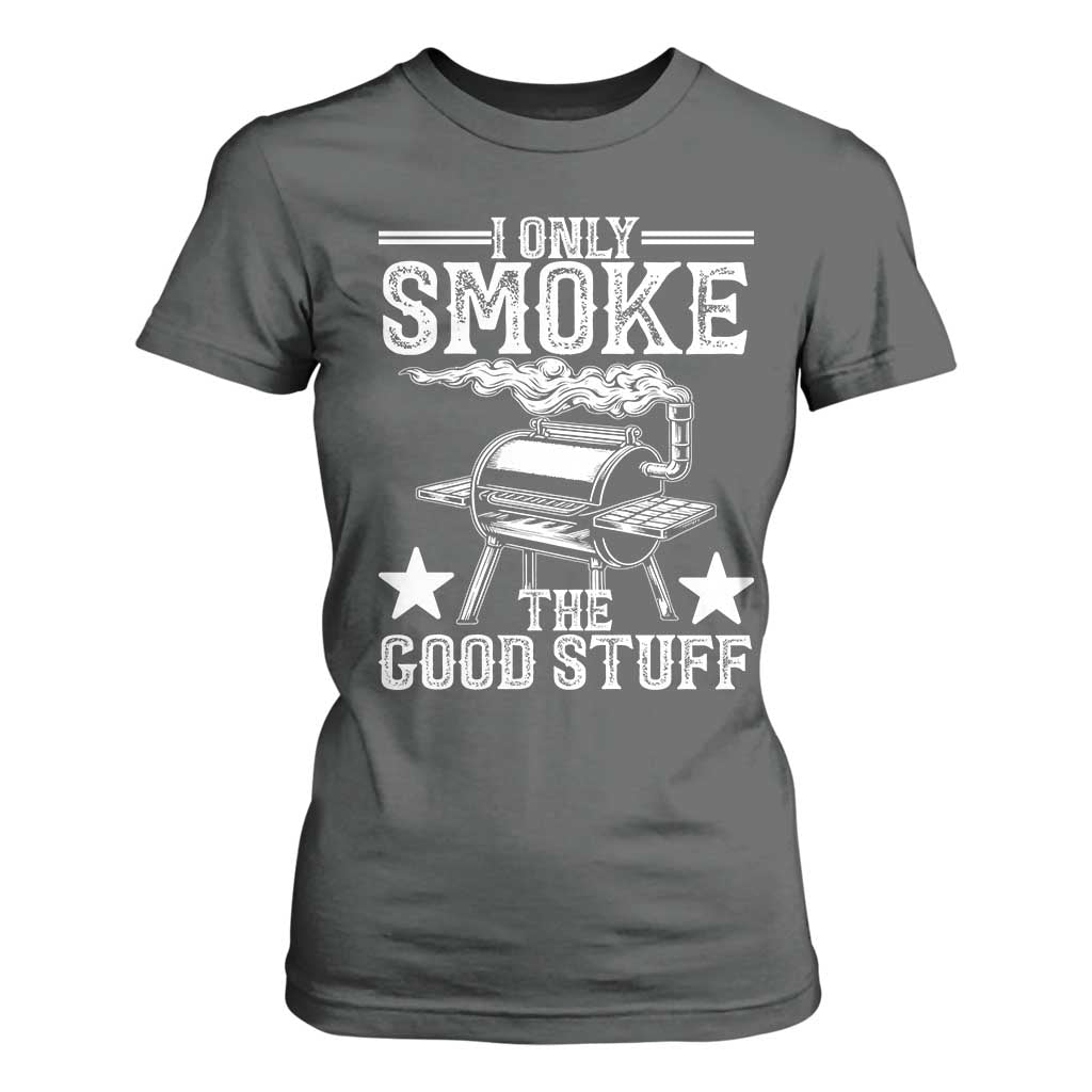Funny BBQ Grilling I Only Smoke The Good Stuff T Shirt For Women Barbecue Grill Father's Day TS11 Dark Heather Print Your Wear