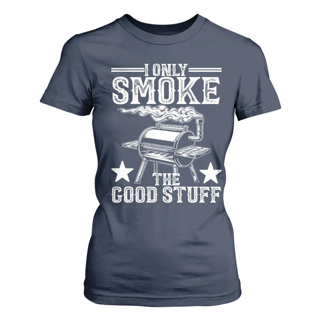 Funny BBQ Grilling I Only Smoke The Good Stuff T Shirt For Women Barbecue Grill Father's Day TS11 Navy Print Your Wear