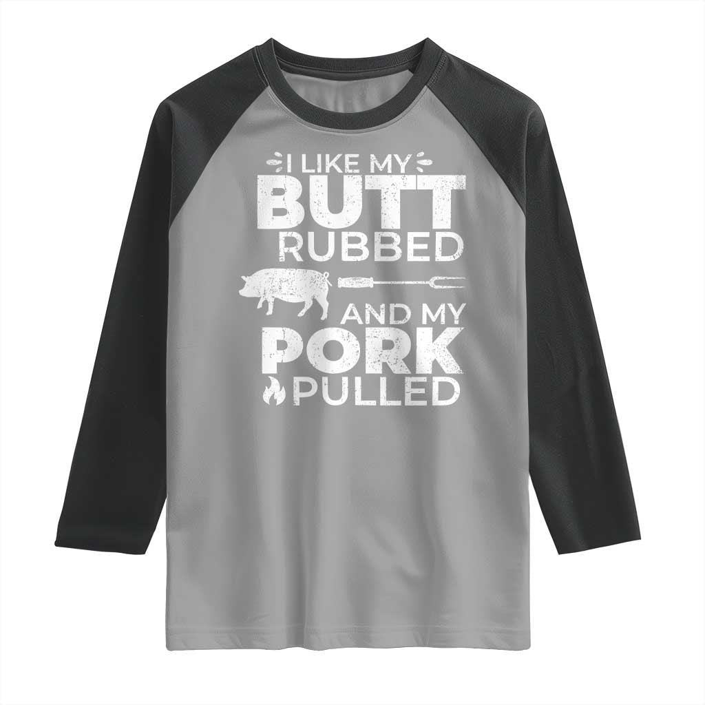 Funny BBQ Grilling I Like My Butt Rubbed And My Pork Pulled Raglan Shirt Barbecue Grill Father's Day TS11 Sport Gray Black Print Your Wear