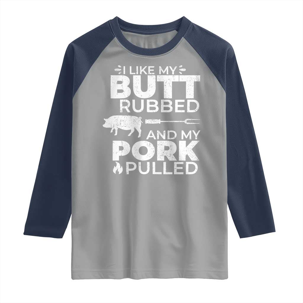 Funny BBQ Grilling I Like My Butt Rubbed And My Pork Pulled Raglan Shirt Barbecue Grill Father's Day TS11 Sport Gray Navy Print Your Wear