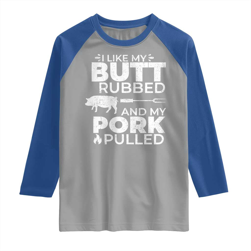 Funny BBQ Grilling I Like My Butt Rubbed And My Pork Pulled Raglan Shirt Barbecue Grill Father's Day TS11 Sport Gray Royal Print Your Wear