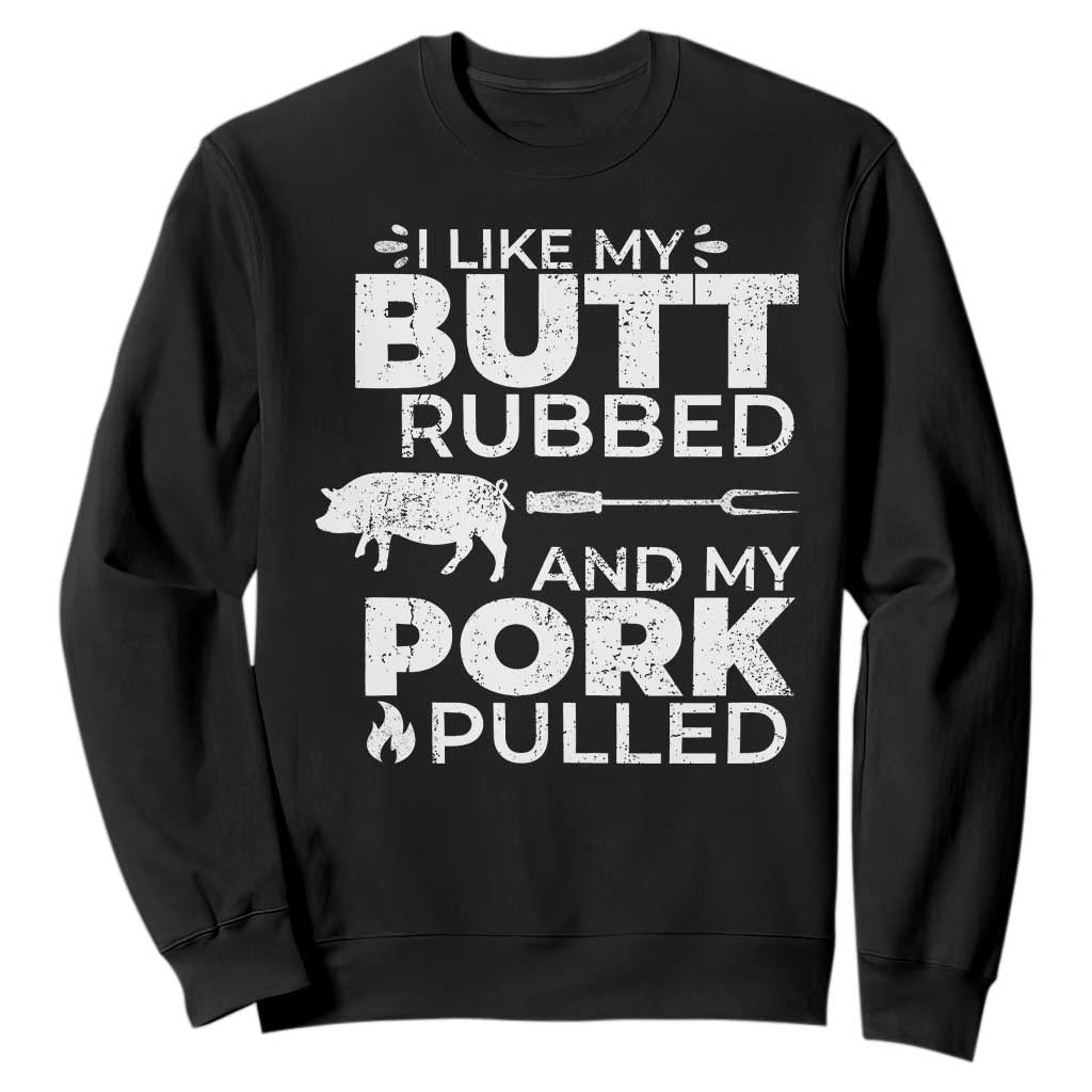 Funny BBQ Grilling I Like My Butt Rubbed And My Pork Pulled Sweatshirt Barbecue Grill Father's Day TS11 Black Print Your Wear