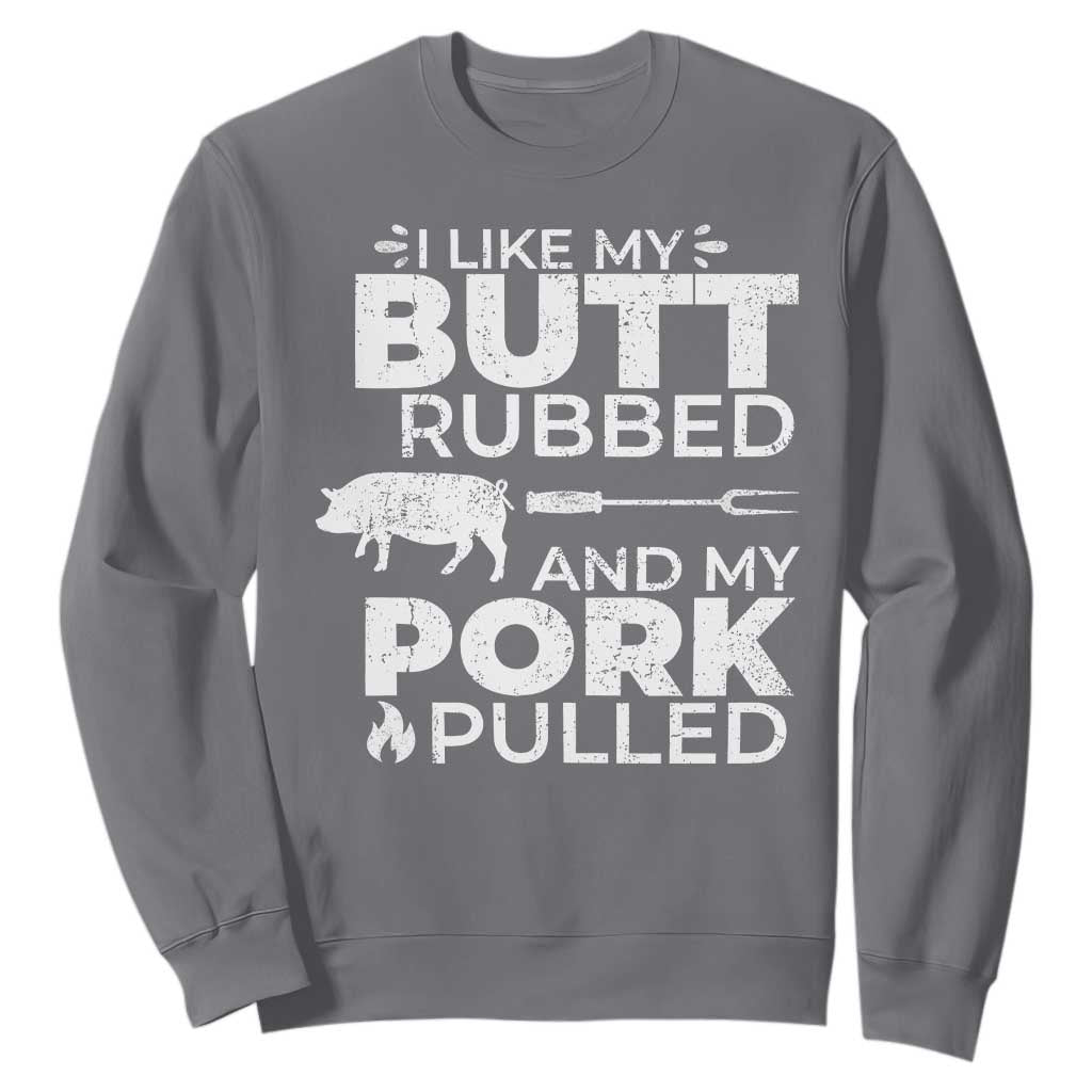Funny BBQ Grilling I Like My Butt Rubbed And My Pork Pulled Sweatshirt Barbecue Grill Father's Day TS11 Charcoal Print Your Wear